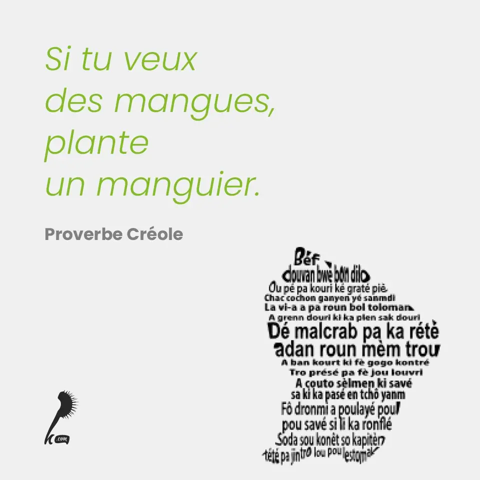 « Si tu veux des mangues, plantes un manguier. » Proverbe Créole