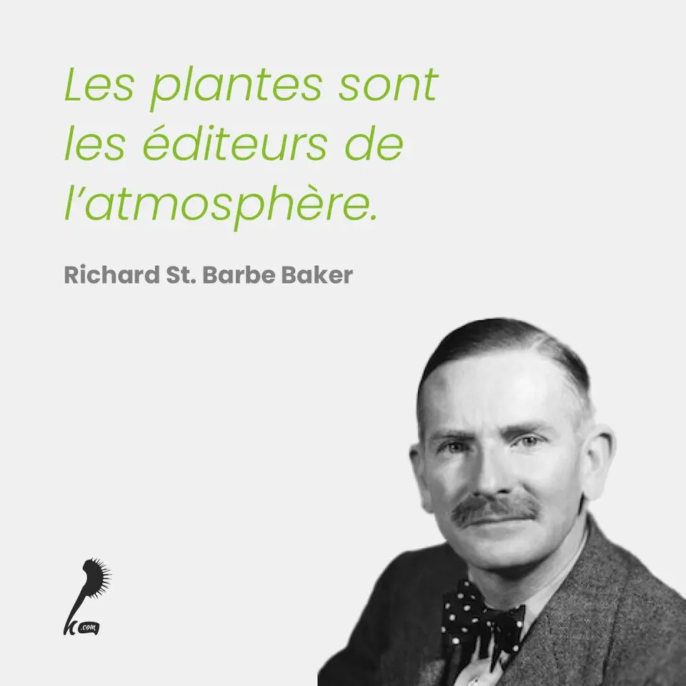 « Les plantes sont les éditeurs de l'atmosphère » Richard St. Barbe Baker